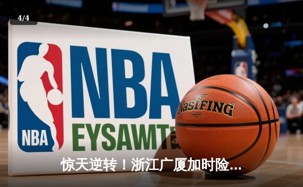 惊天逆转！浙江广厦加时险胜广东宏远，胡金秋35+18主宰内线 - 4