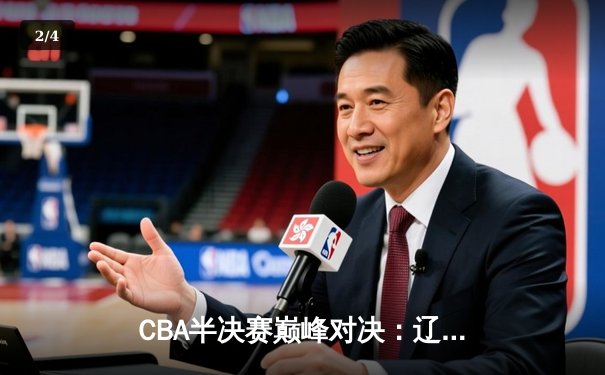 CBA半决赛巅峰对决：辽宁本钢加时险胜广东宏远，赵继伟砍35分创生涯新高 - 2