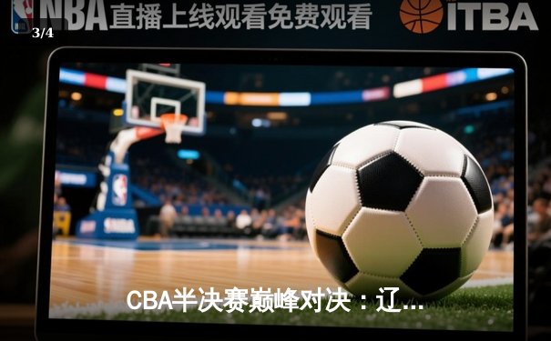 CBA半决赛巅峰对决：辽宁本钢加时险胜广东宏远，赵继伟砍35分创生涯新高 - 3