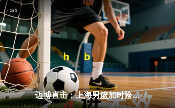 迈博直击：上海男篮加时险胜广东，王哲林33+16主宰内线 - 3