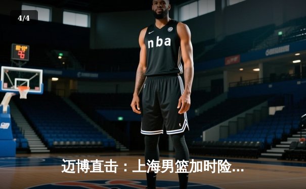 迈博直击：上海男篮加时险胜广东，王哲林33+16主宰内线 - 4