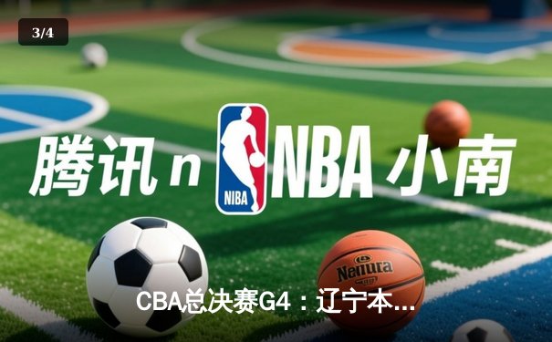 CBA总决赛G4：辽宁本钢加时力克新疆伊力特，总比分3-1手握赛点 - 3